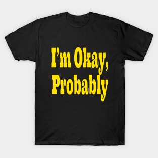 I'm Okay, probably T-Shirt